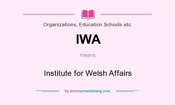What does IWA mean? It stands for Institute for Welsh Affairs