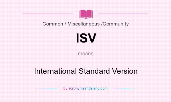 What does ISV mean? It stands for International Standard Version