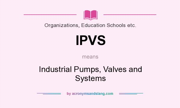 What does IPVS mean? It stands for Industrial Pumps, Valves and Systems