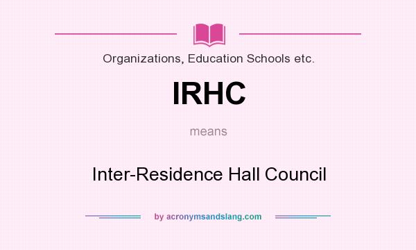 What does IRHC mean? It stands for Inter-Residence Hall Council