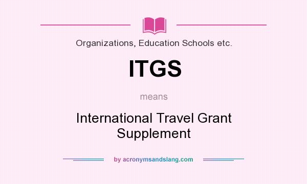 What does ITGS mean? It stands for International Travel Grant Supplement