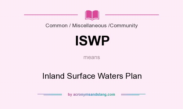 What does ISWP mean? It stands for Inland Surface Waters Plan