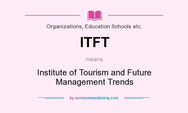 What does ITFT mean? It stands for Institute of Tourism and Future Management Trends