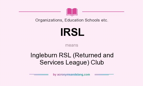 What does IRSL mean? It stands for Ingleburn RSL (Returned and Services League) Club