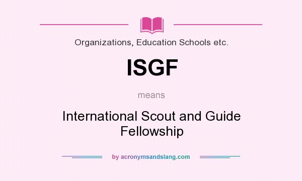 What does ISGF mean? It stands for International Scout and Guide Fellowship