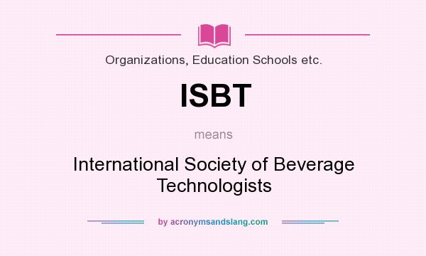 What does ISBT mean? It stands for International Society of Beverage Technologists