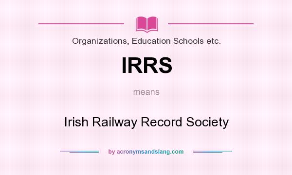 What does IRRS mean? It stands for Irish Railway Record Society