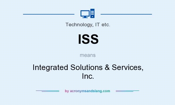 What does ISS mean? It stands for Integrated Solutions & Services, Inc.