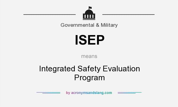 What does ISEP mean? It stands for Integrated Safety Evaluation Program