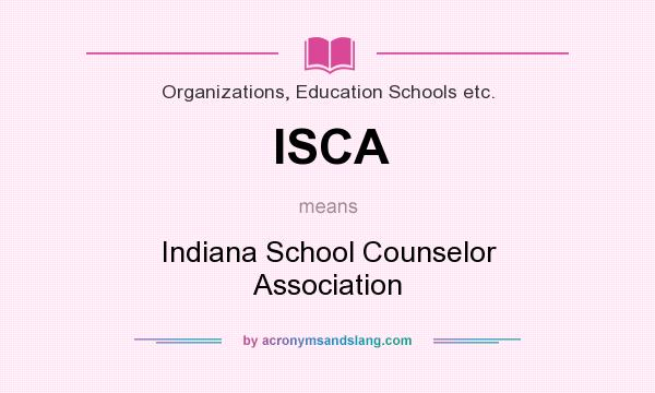 What does ISCA mean? It stands for Indiana School Counselor Association