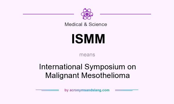 What does ISMM mean? It stands for International Symposium on Malignant Mesothelioma