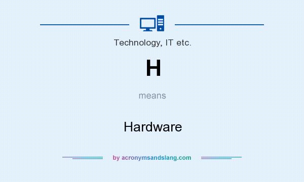 What does H mean? It stands for Hardware