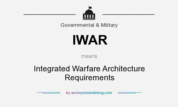 What does IWAR mean? It stands for Integrated Warfare Architecture Requirements