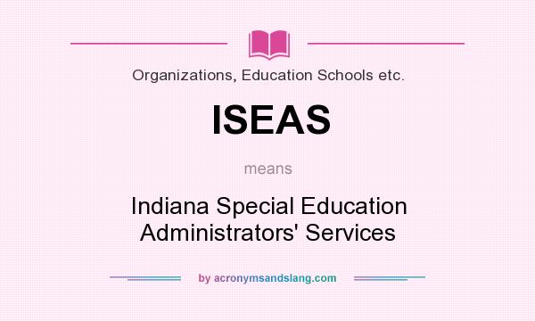 What does ISEAS mean? It stands for Indiana Special Education Administrators` Services