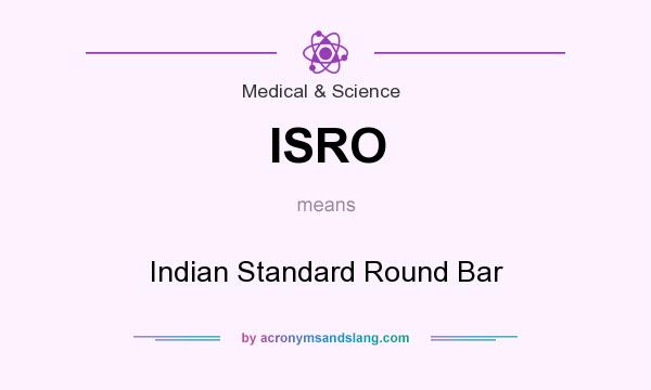 What does ISRO mean? It stands for Indian Standard Round Bar