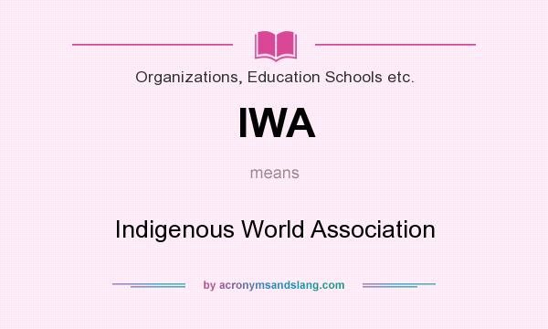 What does IWA mean? It stands for Indigenous World Association