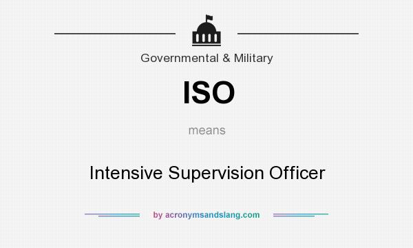 What does ISO mean? It stands for Intensive Supervision Officer