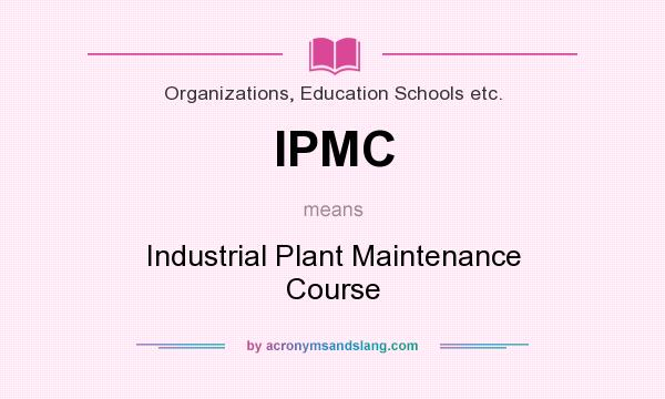 What does IPMC mean? It stands for Industrial Plant Maintenance Course