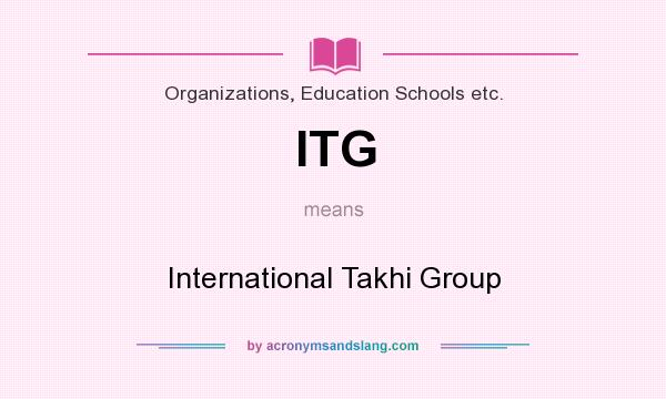 What does ITG mean? It stands for International Takhi Group