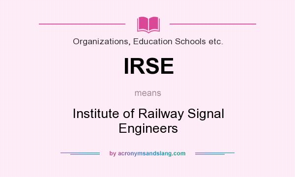 What does IRSE mean? It stands for Institute of Railway Signal Engineers