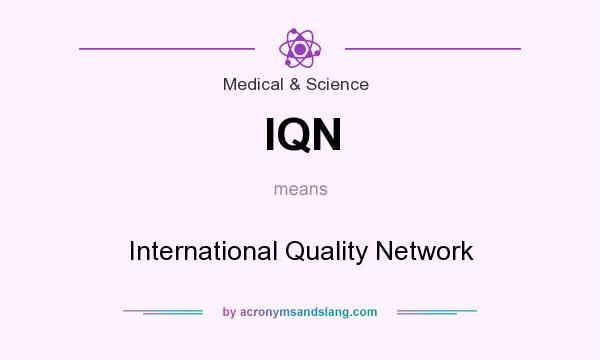 What does IQN mean? It stands for International Quality Network