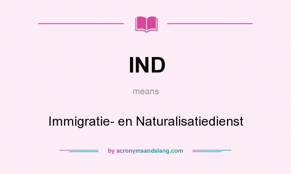 What does IND mean? It stands for Immigratie- en Naturalisatiedienst