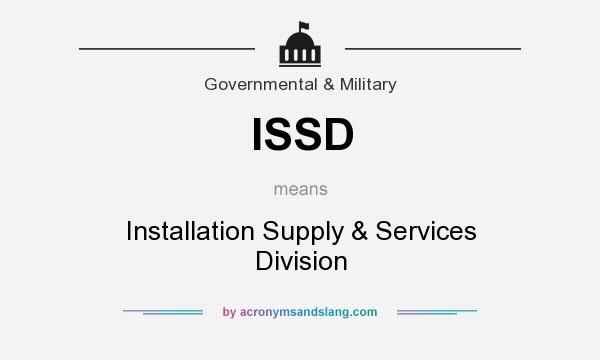 What does ISSD mean? It stands for Installation Supply & Services Division