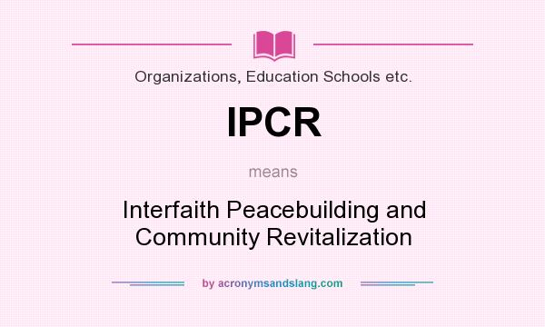 What does IPCR mean? It stands for Interfaith Peacebuilding and Community Revitalization