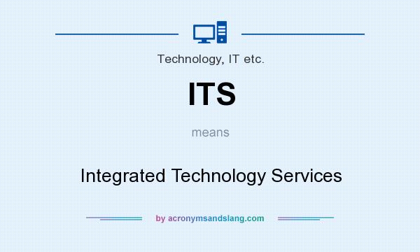 What does ITS mean? It stands for Integrated Technology Services
