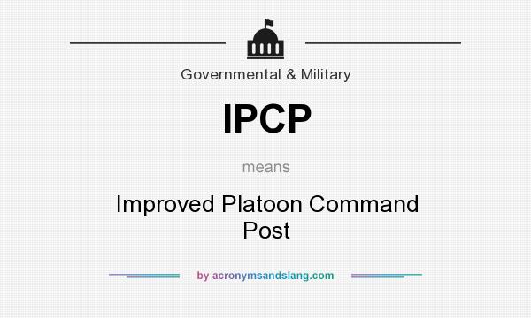 What does IPCP mean? It stands for Improved Platoon Command Post