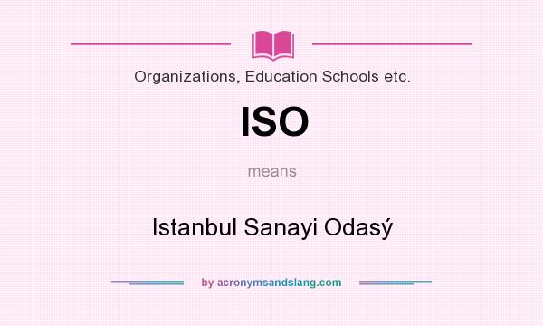 What does ISO mean? It stands for Istanbul Sanayi Odasý