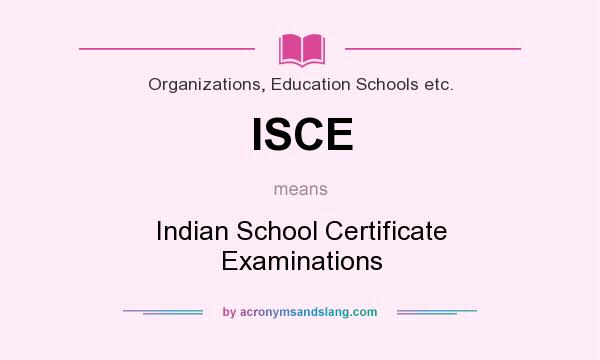 What does ISCE mean? It stands for Indian School Certificate Examinations