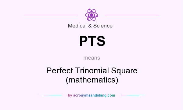 What does PTS mean? It stands for Perfect Trinomial Square (mathematics)