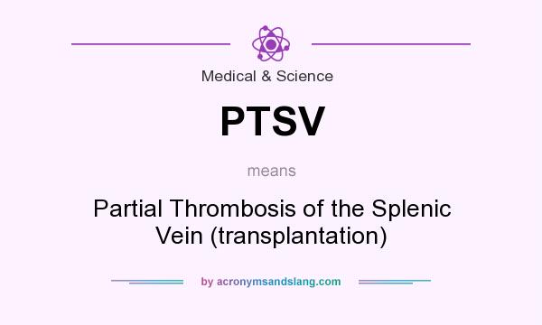 What does PTSV mean? It stands for Partial Thrombosis of the Splenic Vein (transplantation)