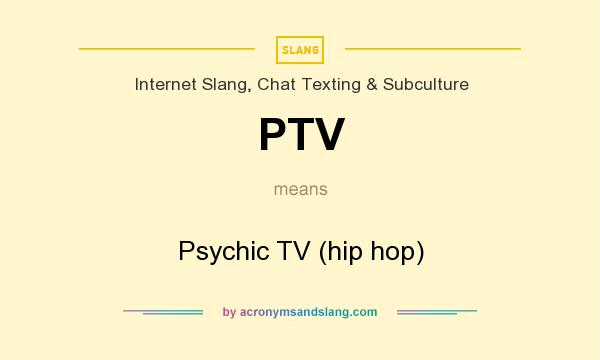 What does PTV mean? It stands for Psychic TV (hip hop)