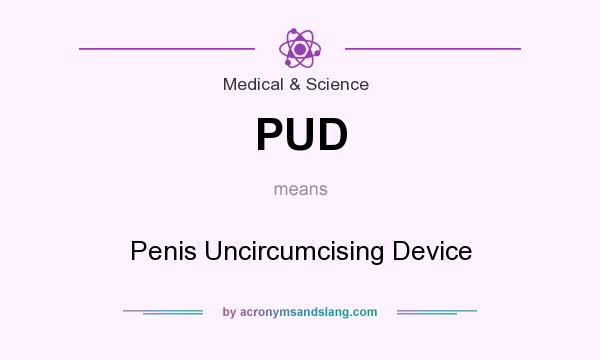 What does PUD mean? It stands for Penis Uncircumcising Device