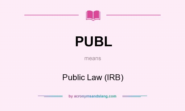 What does PUBL mean? It stands for Public Law (IRB)