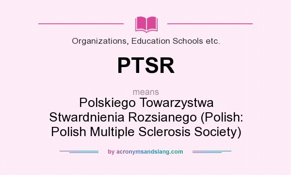 What does PTSR mean? It stands for Polskiego Towarzystwa Stwardnienia Rozsianego (Polish: Polish Multiple Sclerosis Society)