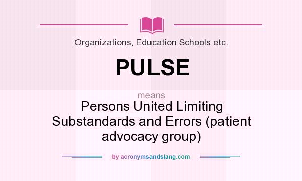What does PULSE mean? It stands for Persons United Limiting Substandards and Errors (patient advocacy group)