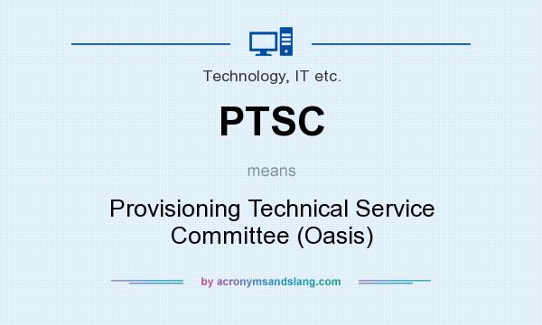 What does PTSC mean? It stands for Provisioning Technical Service Committee (Oasis)