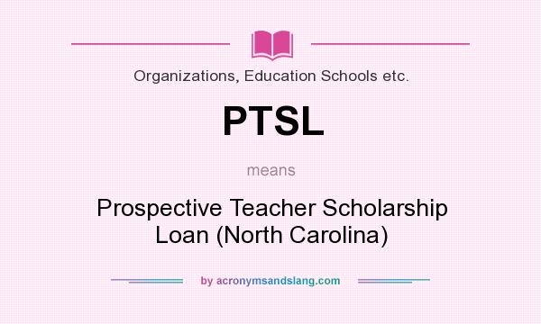 What does PTSL mean? It stands for Prospective Teacher Scholarship Loan (North Carolina)