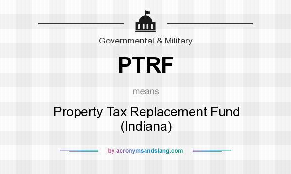 What does PTRF mean? It stands for Property Tax Replacement Fund (Indiana)