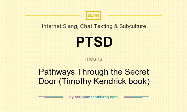 What does PTSD mean? It stands for Pathways Through the Secret Door (Timothy Kendrick book)