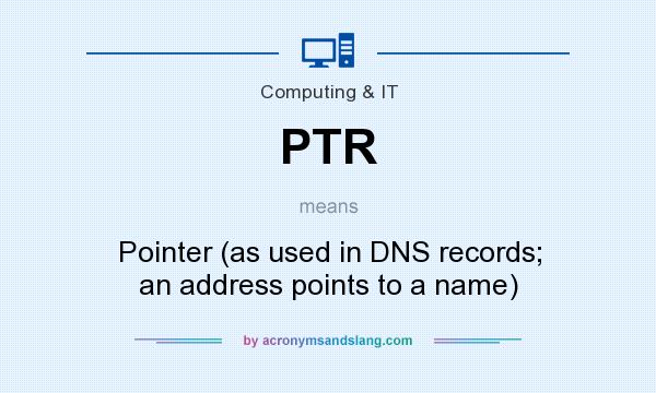 What does PTR mean? It stands for Pointer (as used in DNS records; an address points to a name)