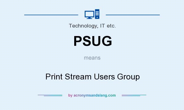 What does PSUG mean? It stands for Print Stream Users Group