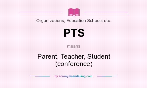 What does PTS mean? It stands for Parent, Teacher, Student (conference)