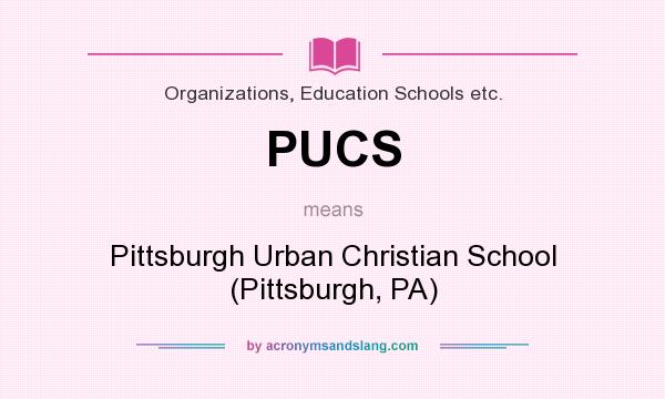 What does PUCS mean? It stands for Pittsburgh Urban Christian School (Pittsburgh, PA)