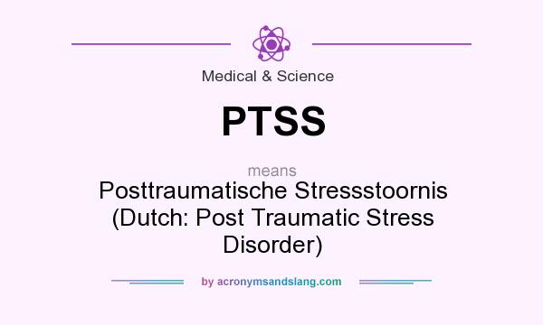 What does PTSS mean? It stands for Posttraumatische Stressstoornis (Dutch: Post Traumatic Stress Disorder)