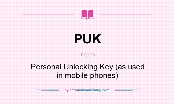 What does PUK mean? It stands for Personal Unlocking Key (as used in mobile phones)