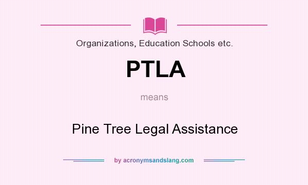 What does PTLA mean? It stands for Pine Tree Legal Assistance